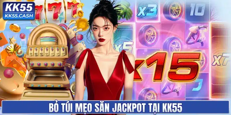 Bỏ túi mẹo săn jackpot tại KK55