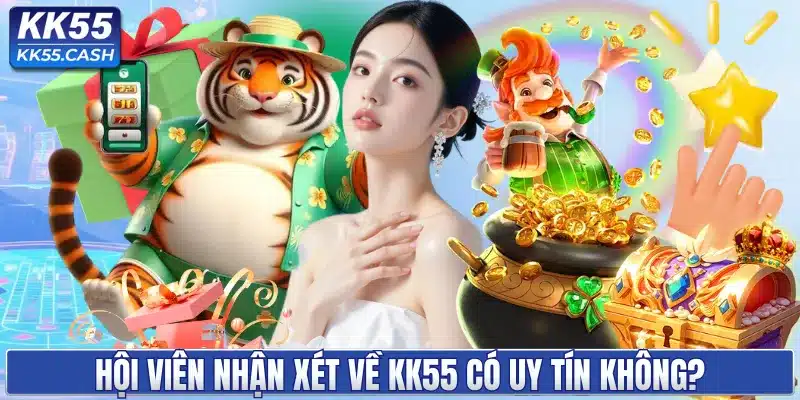 Hội viên nhận xét về KK55 có uy tín không?